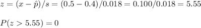 z=(x-\hat p)/s=(0.5-0.4)/0.018=0.100/0.018=5.55\\\\P(z5.55)=0