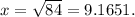 x = \sqrt{84} = 9.1651.