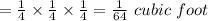 =\frac{1}{4} \times\frac{1}{4}\times \frac{1}{4} =\frac{1}{64} \ cubic \ foot