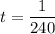 t=\dfrac{1}{240}