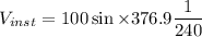 V_{inst}=100\sin\times376.9\dfrac{1}{240}