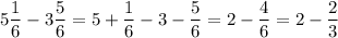 5\dfrac{1}{6}-3\dfrac{5}{6}=5+\dfrac{1}{6}-3-\dfrac{5}{6}=2-\dfrac{4}{6}=2-\dfrac{2}{3}