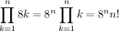 \displaystyle\prod_{k=1}^n8k=8^n\prod_{k=1}^nk=8^nn!