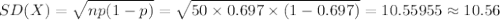 SD(X)=\sqrt{np(1-p)}=\sqrt{50\times 0.697\times (1-0.697)}=10.55955\approx10.56