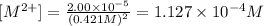 [M^{2+}]=\frac{2.00\times 10^{-5}}{(0.421 M)^2}=1.127\times 10^{-4} M