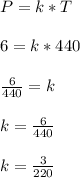 P = k*T\\\\6 = k*440\\\\\frac{6}{440} = k\\\\k = \frac{6}{440}\\\\k = \frac{3}{220}\\\\