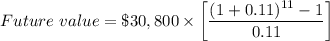 Future\text{ }value=\$ 30,800\times \bigg[\dfrac{(1+0.11)^{11}-1}{0.11}\bigg]