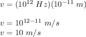 v=(10^{12}\ Hz)(10^{-11}\ m)\\\\v=10^{12-11}\ m/s\\v=10\ m/s