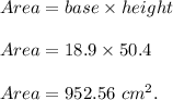 Area=base\times height\\\\Area=18.9\times 50.4\\\\Area=952.56\ cm^2.