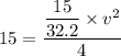 15=\dfrac{\dfrac{15}{32.2}\times v^2}{4}