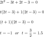 2t^{2}-3t+2t-3=0\\\\t(2t-3)+1(2t-3)=0\\\\(t+1)(2t-3)=0\\\\t = -1\ \ or\ \ t=\dfrac{3}{2}=1.5