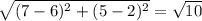 \sqrt{(7-6)^2+(5-2)^2} =\sqrt{10}