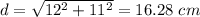 d=\sqrt{12^2+11^2}=16.28\ cm