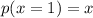 p(x=1)=x