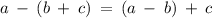 a\:-\:\left(b\:+\:c\right)\:=\:\left(a\:-\:b\right)\:+\:c