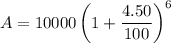 $A=10000\left(1+\frac{4.50}{100}\right)^{ 6}