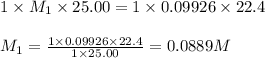 1\times M_1\times 25.00=1\times 0.09926\times 22.4\\\\M_1=\frac{1\times 0.09926\times 22.4}{1\times 25.00}=0.0889M