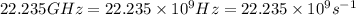 22.235GHz=22.235\times 10^{9}Hz=22.235\times 10^{9}s^{-1}