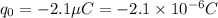 q_0=-2.1\mu C=-2.1\times 10^{-6} C