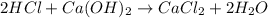 2HCl+Ca(OH)_{2} \rightarrow CaCl_{2} +2H_{2}O