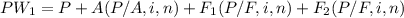 PW_{1} = P + A (P / A,i,n) + F_{1}  (P / F,i,n) + F_{2}  (P / F,i,n)