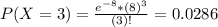 P(X = 3) = \frac{e^{-8}*(8)^{3}}{(3)!} = 0.0286