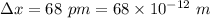 \Delta x=68\ pm=68\times 10^{-12}\ m