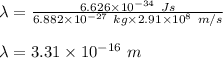 \lambda=\frac{6.626\times 10^{-34}\ Js}{6.882\times 10^{-27}\ kg\times 2.91\times 10^{8}\ m/s}\\\\\lambda=3.31\times 10^{-16}\ m