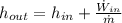 h_{out} = h_{in}+\frac{\dot W_{in}}{\dot m}