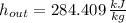 h_{out} = 284.409\,\frac{kJ}{kg}