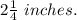 2\frac{1}{4}\ inches.