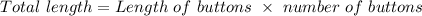 Total\ length=Length\ of\ buttons\ \times\ number\ of\ buttons