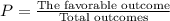 P=\frac{\textrm{The favorable outcome}}{\textrm{Total outcomes}}