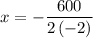 x=-\dfrac{600}{2\left (-2  \right )}