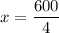 x=\dfrac{600}{4}