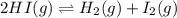 2HI(g)\rightleftharpoons H_2(g)+I_2(g)