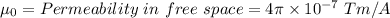 \mu_{0}=Permeability\ in\ free\ space=4\pi\times 10^{-7}\ Tm/A