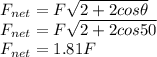F_{net} = F\sqrt{2 + 2cos\theta}\\F_{net} = F\sqrt{2 + 2cos50}\\F_{net} = 1.81 F
