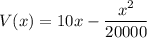 V(x)= 10x-\dfrac{x^2}{20000}