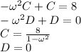 -\omega^{2}C+C=8\\-\omega^{2}D+D=0\\C=\frac{8}{1-\omega^{2}}\\D=0