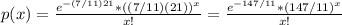 p(x)=\frac{e^{-(7/11)21}*((7/11)(21))^{x}}{x!}=\frac{e^{-147/11}*(147/11)^{x}}{x!}