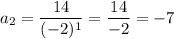 a_2=\dfrac{14}{(-2)^1}=\dfrac{14}{-2}=-7