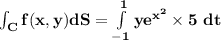 \mathbf{\int_Cf(x,y) dS = \int\limits^1_{-1}ye^{x^2} \times 5\ dt}