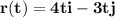 \mathbf{r(t) = 4ti - 3tj}