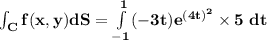 \mathbf{\int_Cf(x,y) dS = \int\limits^1_{-1}(-3t)e^{(4t)^2} \times 5\ dt}