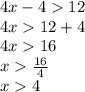 4x - 4  12 \\  4x  12 + 4 \\ 4 x  16 \\ x   \frac{16}{4}  \\ x  4