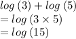 log \: (3) + log \: (5) \\  = log \: (3 \times 5) \\  = log \: (15) \\