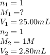 n_1=1\\M_1=?\\V_1=25.00mL\\n_2=1\\M_2=1M\\V_2=2.80mL