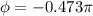 \phi = -0.473\pi