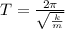 T = \frac{2\pi}{\sqrt{\frac{k}{m} } }